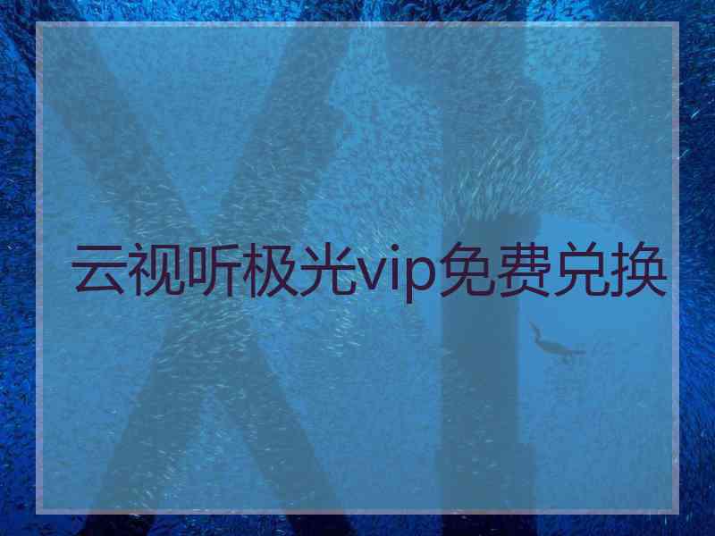 云视听极光vip免费兑换