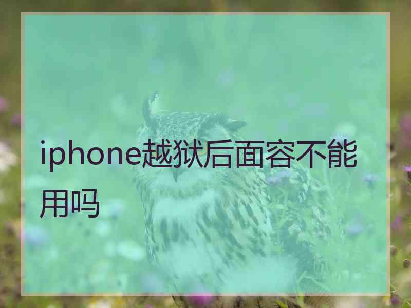 iphone越狱后面容不能用吗