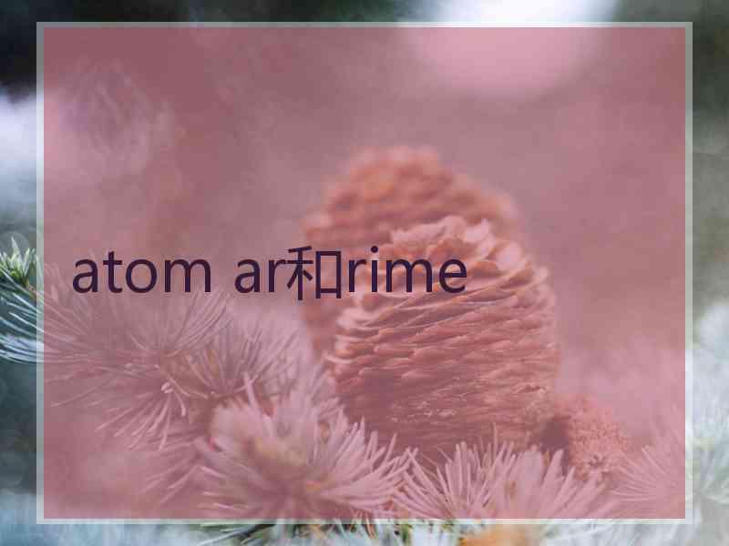 atom ar和rime atom ar和rime