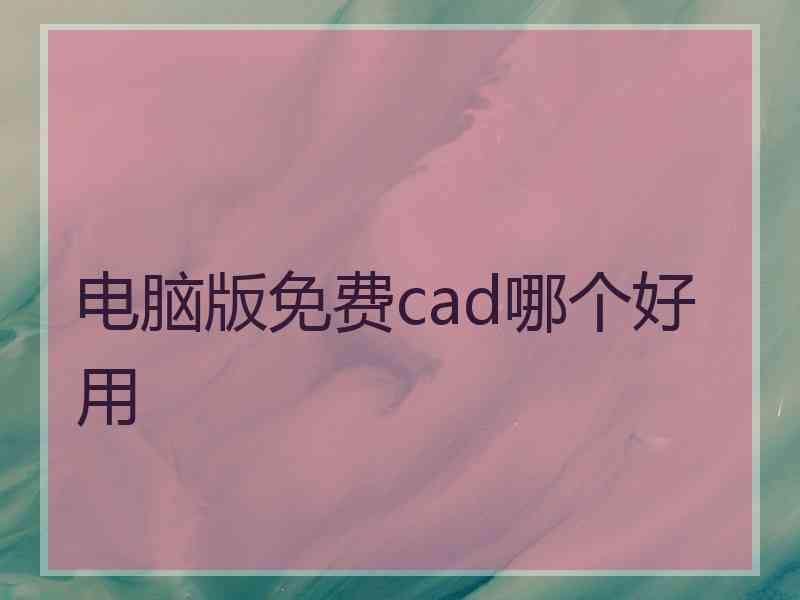 电脑版免费cad哪个好用