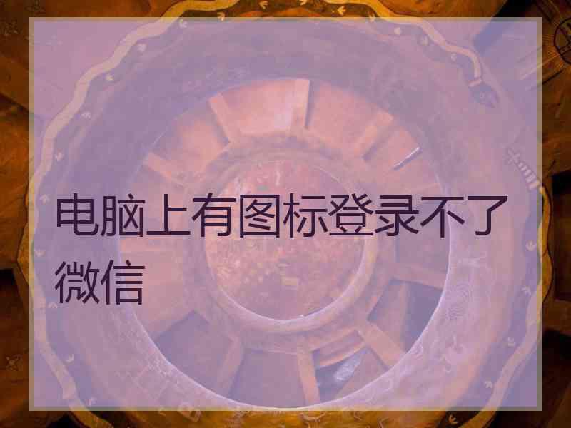 电脑上有图标登录不了微信
