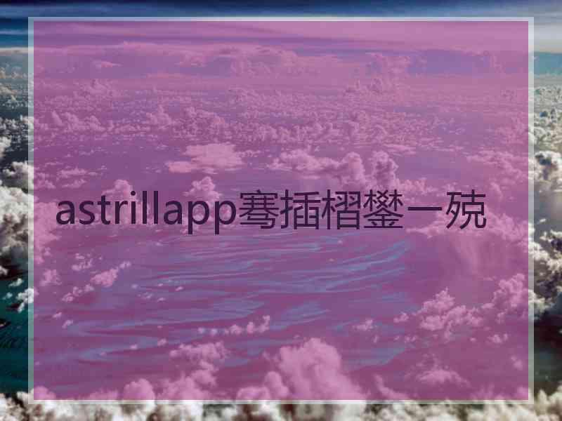 astrillapp骞插槢鐢ㄧ殑