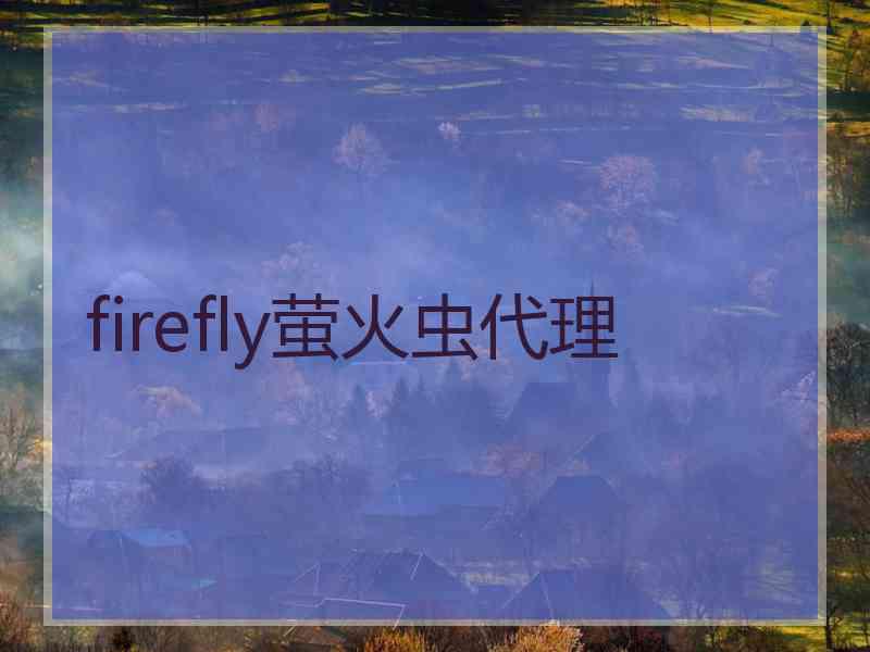 firefly萤火虫代理