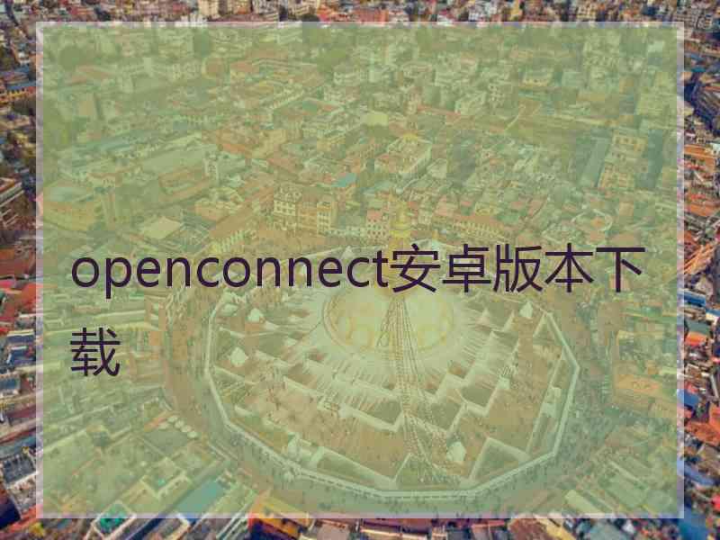 openconnect安卓版本下载