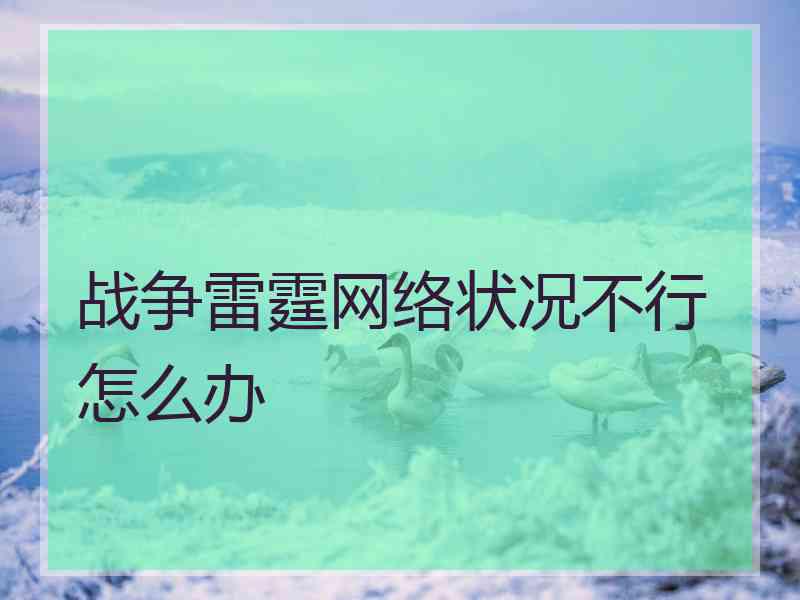 战争雷霆网络状况不行怎么办