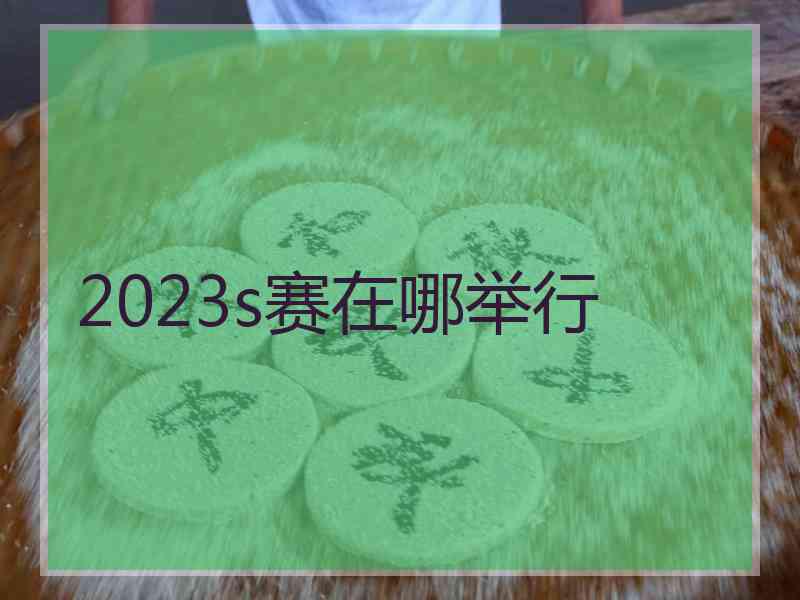 2023s赛在哪举行