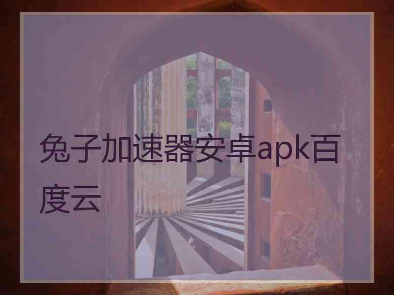 兔子加速器安卓apk百度云