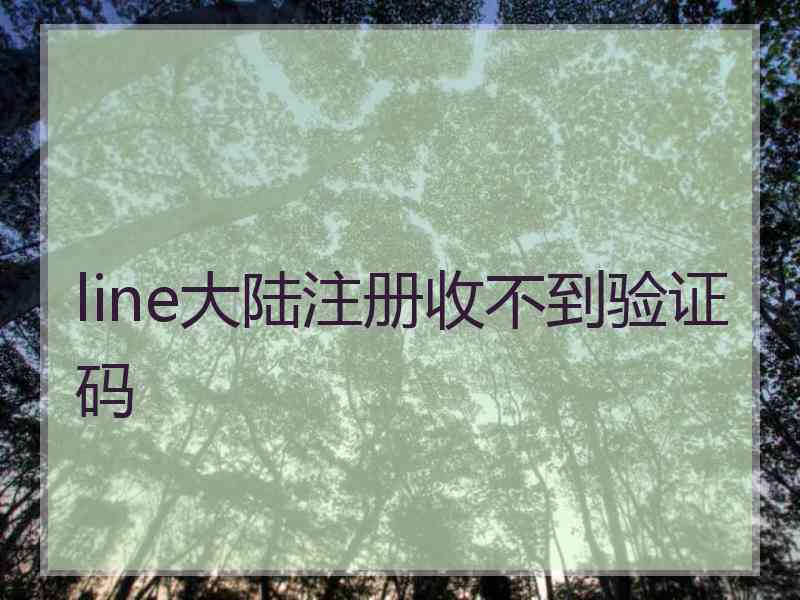 line大陆注册收不到验证码