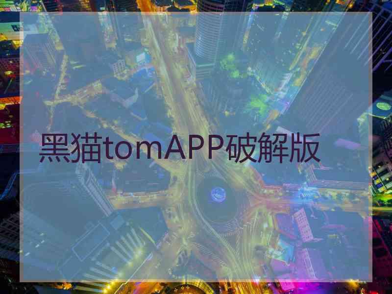 黑猫tomAPP破解版