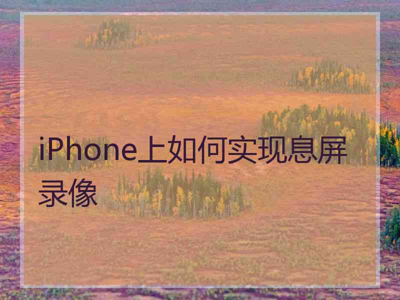 iPhone上如何实现息屏录像