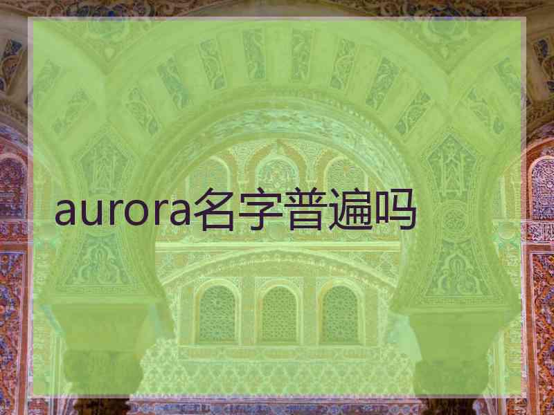 aurora名字普遍吗