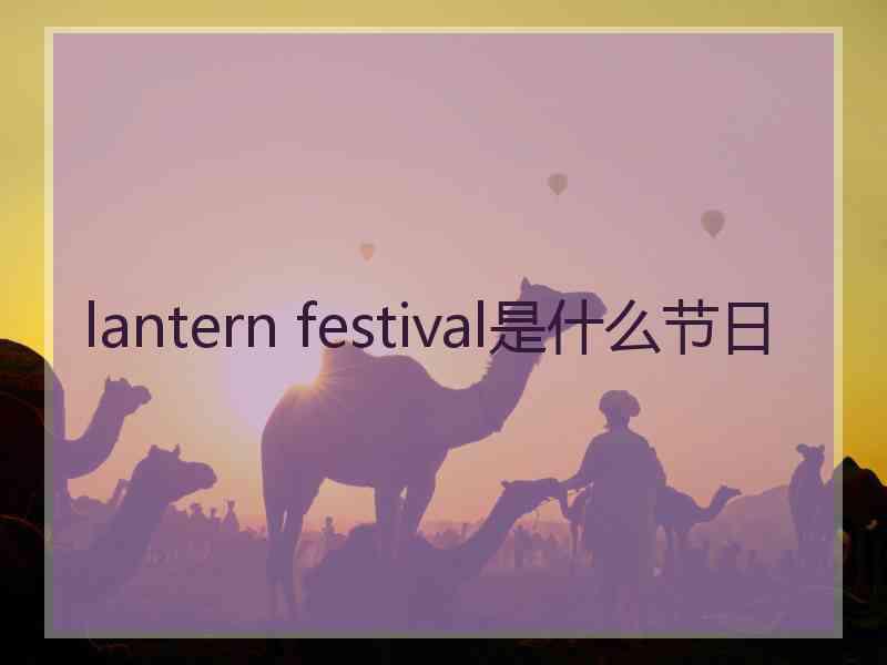 lantern festival是什么节日