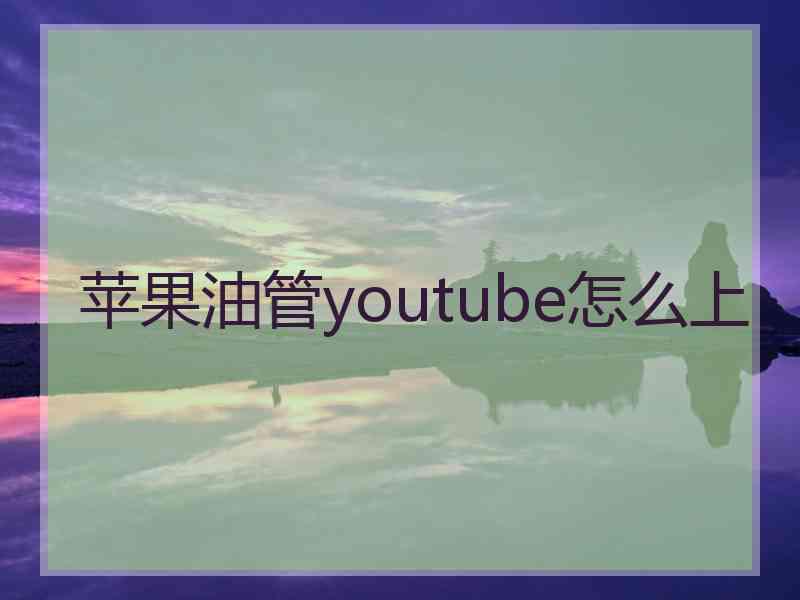 苹果油管youtube怎么上