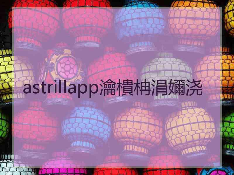 astrillapp瀹樻柟涓嬭浇