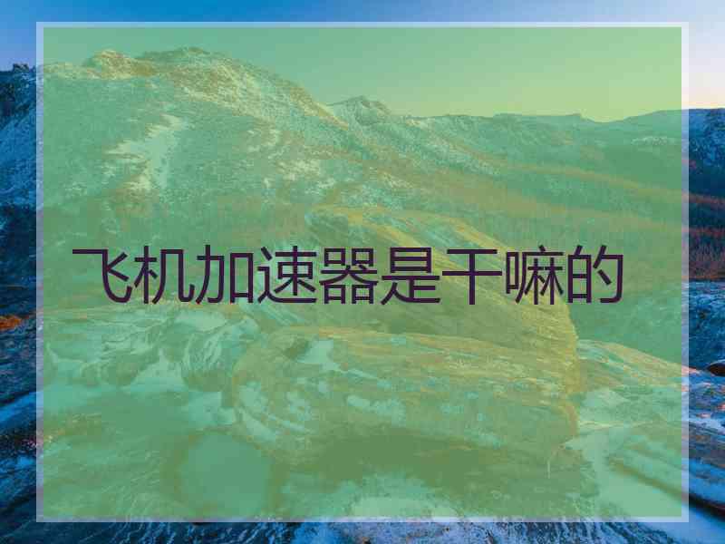 飞机加速器是干嘛的