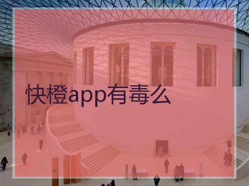 快橙app有毒么