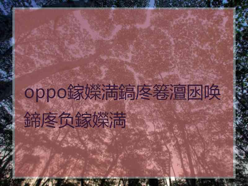 oppo鎵嬫満鎬庝箞澶囦唤鍗庝负鎵嬫満