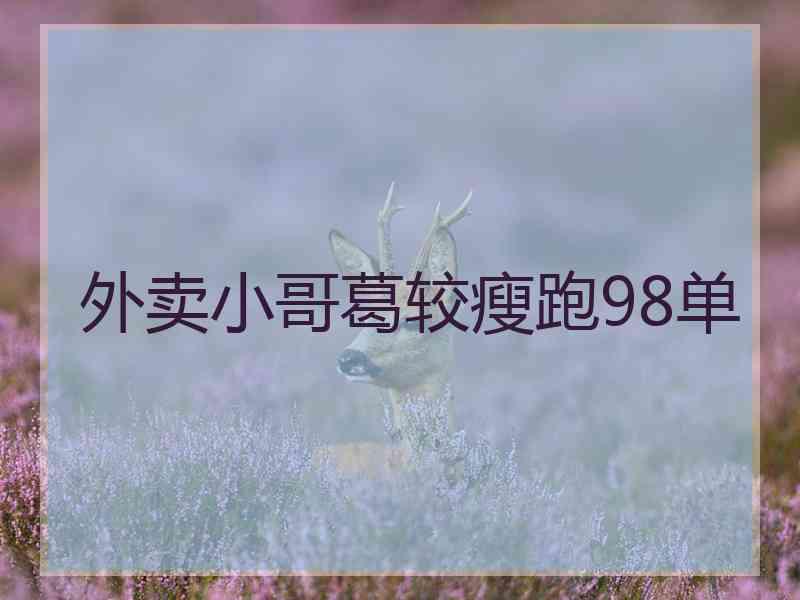 外卖小哥葛较瘦跑98单